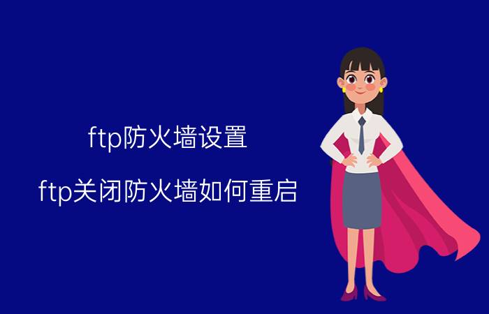 ftp防火墙设置 ftp关闭防火墙如何重启？